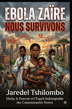 EBOLA ZAÏRE, NOUS SURVIVONS: Ebola, le Pouvoir et l’Esprit Indomptable des Communautés Noires (French Edition)