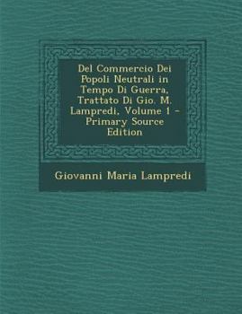 Paperback del Commercio Dei Popoli Neutrali in Tempo Di Guerra, Trattato Di Gio. M. Lampredi, Volume 1 [Italian] Book