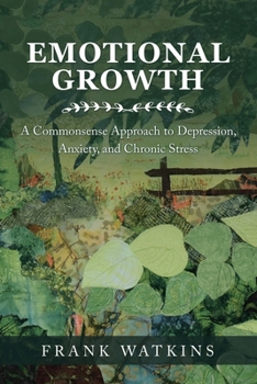 Paperback Emotional Growth: A Commonsense Approach to Depression, Anxiety, and Chronic Stress Book