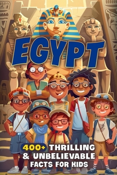 400+ Thrilling & Unbelievable Egypt Facts for Kids: Uncover Mummies, Pyramids, Pharaohs & Ancient Wonders! (The Ultimate Gift for Young Explorers & History-Loving Kids)