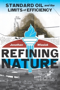 Refining Nature: Standard Oil and the limits of Efficiency - Book  of the History of the Urban Environment