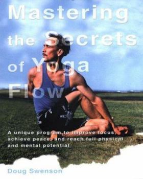 Paperback Mastering the Secrets of Yoga Flow: A Unique Program to Improve Focus, Achieve Peace, and Reach Full Physical and Mental Potential Book