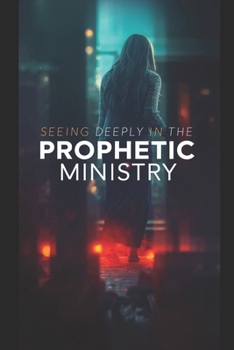 Paperback Seeing Deeply in the Prophetic Ministry: Deep Prophecy Book