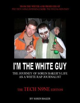 Paperback I’m The White Guy: The Journey Of Soren Baker’s Life As A White Rap Journalist -- The Tech N9ne Edition: Tech N9ne Edition Book