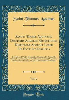 Sancti Thom� Aquinatis Doctoris Angelici Qu�stiones Disputat� Accedit Liber de Ente Et Essentia, Vol. 2: de Malo VI-XVI; de Spiritualibus Creatures; de Anima; de Unione Verbi Incarnati; de Virtutibus 