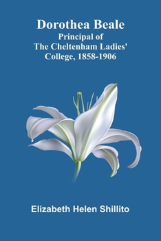 Dorothea Beale: Principal of the Cheltenham Ladies' College, 1858-1906