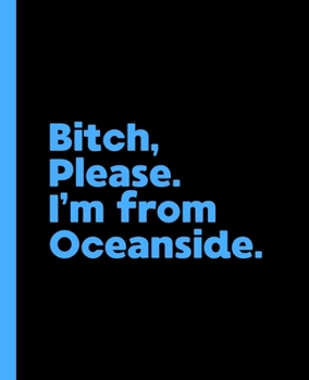 Bitch, Please. I'm From Oceanside.: A Politically Incorrect Composition Book for a Native Oceanside, California CA Resident