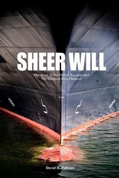 Paperback Sheer Will: The Story of the Port of Houston and the Houston Ship Channel Book