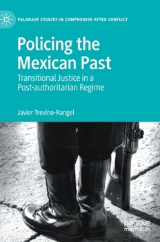 Hardcover Policing the Mexican Past: Transitional Justice in a Post-Authoritarian Regime Book