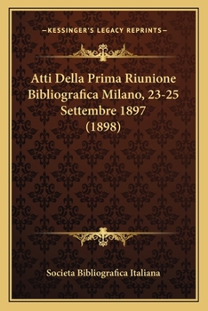 Paperback Atti Della Prima Riunione Bibliografica Milano, 23-25 Settembre 1897 (1898) [Italian] Book