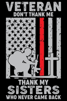 Veteran Don't Thank Me Thank My Sisters Who Never Came Back: Air Force Journal Notebook Gifts, Proud Air Force Notebook Journal, Funny Air Force ... force, Air Force Officer Gifts for Men Women
