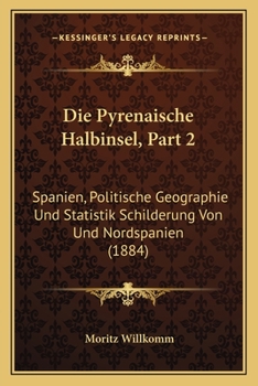 Paperback Die Pyrenaische Halbinsel, Part 2: Spanien, Politische Geographie Und Statistik Schilderung Von Und Nordspanien (1884) [German] Book