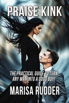 Paperback Praise Kink: The Practical Guide to Turn Any Man into a Good Boy (Female Led Relationship) Book