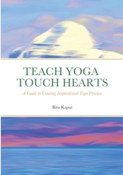 Paperback Teach Yoga Touch Hearts: A Guide to Creating Inspirational Yoga Practice Book