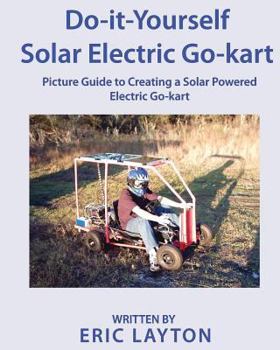 Paperback Do-it-Yourself Solar-Powered Go-Kart: Simple DIY Solar Powered Go-kart Picture Guide for a Fun Weekend Project or Science Fair Project Book