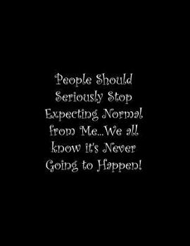 Paperback People Should Seriously Stop Expecting Normal from Me...We all know it's Never Going to Happen!: Line Notebook Handwriting Practice Paper Workbook Book