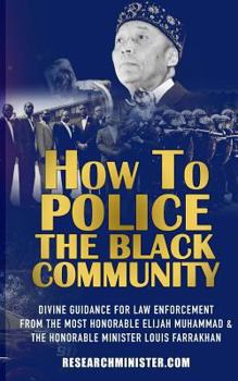 Paperback How To Police The Black Community: Divine Guidance for Law Enforcement From the Most Honorable Elijah Muhammad and the Honorable Minister Louis Farrak Book