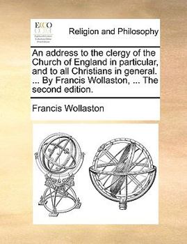 Paperback An address to the clergy of the Church of England in particular, and to all Christians in general. ... By Francis Wollaston, ... The second edition. Book