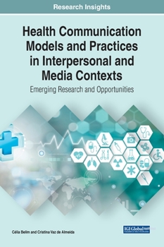 Hardcover Health Communication Models and Practices in Interpersonal and Media Contexts: Emerging Research and Opportunities Book