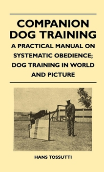 Paperback Companion Dog Training - A Practical Manual on Systematic Obedience; Dog Training in World and Picture Book