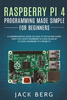 Paperback Raspberry Pi 4 Programming Made Simple For Beginners: A Comprehensive Guide On How To Setup and Work With The Latest Raspberry Pi 4 and Develop 20 Coo Book