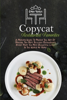 Paperback Copycat Restaurant Favorites: A Modern Guide To Master The Art Of Making The Most Delicious Restaurants Dishes From The Most Beautiful Cities In The Book