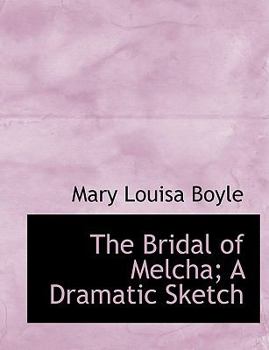 The Bridal of Melcha; a Dramatic Sketch