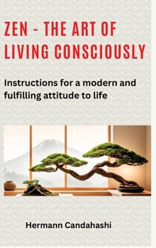 Hardcover Zen - the art of living consciously: Instructions for a modern and fulfilled attitude to life Book