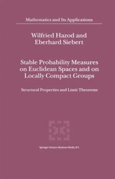 Hardcover Stable Probability Measures on Euclidean Spaces and on Locally Compact Groups: Structural Properties and Limit Theorems Book