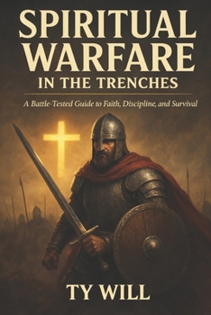 Spiritual Warfare In The Trenches: A Battle-Tested Guide to Faith, Discipline, and Survival
