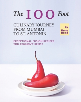 Paperback The 100 Foot Culinary Journey from Mumbai to St. Antonin: Exceptional Fusion Recipes You Couldn't Resist Book