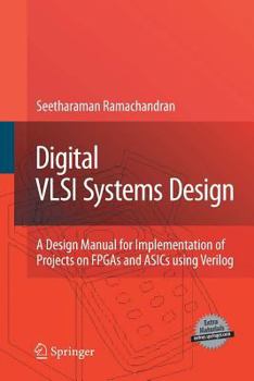 Paperback Digital VLSI Systems Design: A Design Manual for Implementation of Projects on FPGAs and Asics Using Verilog Book