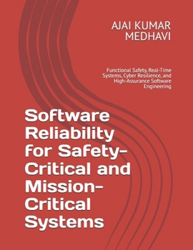 Software Reliability for Safety-Critical and Mission-Critical Systems: Functional Safety, Real-Time Systems, Cyber Resilience, and High-Assurance Software Engineering