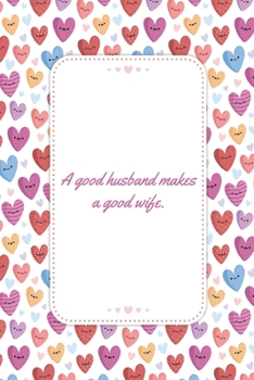 A Good Husband Makes A Good Wife: This Notebook is A Perfect Watercolor Floral Cover A good husband makes a good wife Wife Valentines Day Gifts ... for Him from Wife From Husband From Wife.