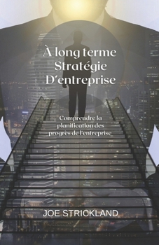 ? long terme Strat?gie d'entreprise: Comprendre la planification des progr?s de l'entreprise