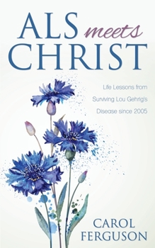Paperback ALS Meets Christ: Life Lessons from Surviving Lou Gehrig's Disease since 2005 Book