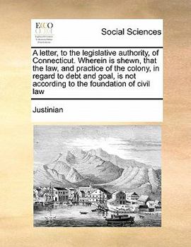 Paperback A letter, to the legislative authority, of Connecticut. Wherein is shewn, that the law, and practice of the colony, in regard to debt and goal, is not Book