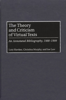 Hardcover The Theory and Criticism of Virtual Texts: An Annotated Bibliography, 1988-1999 Book