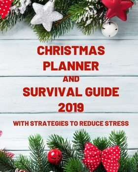 Christmas Planner and Survival Guide 2019 with Strategies to Reduce Stress: Daily Christmas Stress Relief Tips, Journal, December Calendar, Gift Lists, Party Planner, Recipes and Organizer Gift