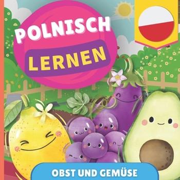 Polnisch lernen - Obst und Gemüse: Bilderbuch für zweisprachige Kinder - Deutsch / Polnisch - mit Aussprache (German Edition)