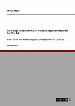 Paperback Placeblogs und Stadtwikis als Ausdruck regionaler Identität im Web 2.0: Eine Autoren- und Nutzerbefragung zu Webprojekten mit Ortsbezug [German] Book