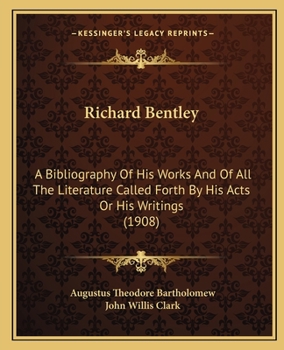 Paperback Richard Bentley: A Bibliography Of His Works And Of All The Literature Called Forth By His Acts Or His Writings (1908) Book