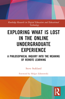 Hardcover Exploring What Is Lost in the Online Undergraduate Experience: A Philosophical Inquiry Into the Meaning of Remote Learning Book