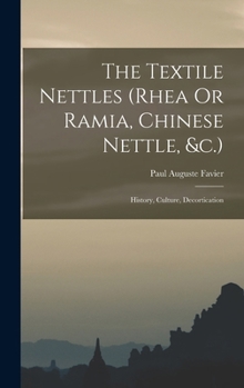 Hardcover The Textile Nettles (rhea Or Ramia, Chinese Nettle, &c.): History, Culture, Decortication Book