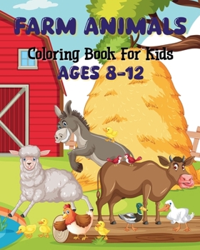 Paperback Farm Animals Coloring Book For Kids Ages 8-12: Interesting and captivating illustrations Book