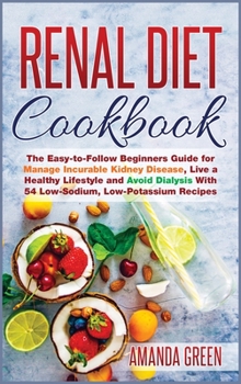 Hardcover Renal Diet Cookbook: The Easy-to-Follow Beginners Guide for Manage Incurable Kidney Disease, Live a Healthy Lifestyle and Avoid Dialysis Wi Book