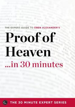 Paperback Proof of Heaven in 30 Minutes - The Expert Guide to Eben Alexander's Critically Acclaimed Book