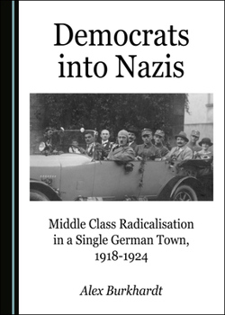 Hardcover Democrats Into Nazis: Middle Class Radicalisation in a Single German Town, 1918-1924 Book