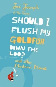 Hardcover SHOULD I FLUSH MY GOLDFISH DOWN THE LOO? AND OTHER MODERN MORALS Book