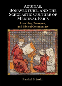 Hardcover Aquinas, Bonaventure, and the Scholastic Culture of Medieval Paris: Preaching, Prologues, and Biblical Commentary Book
